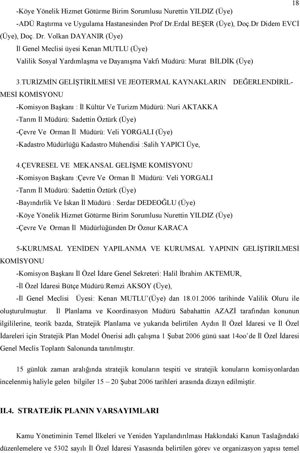 TURİZMİN GELİŞTİRİLMESİ VE JEOTERMAL KAYNAKLARIN DEĞERLENDİRİL- MESİ KOMİSYONU -Komisyon Başkanı : İl Kültür Ve Turizm Müdürü: Nuri AKTAKKA -Tarım İl Müdürü: Sadettin Öztürk (Üye) -Çevre Ve Orman İl