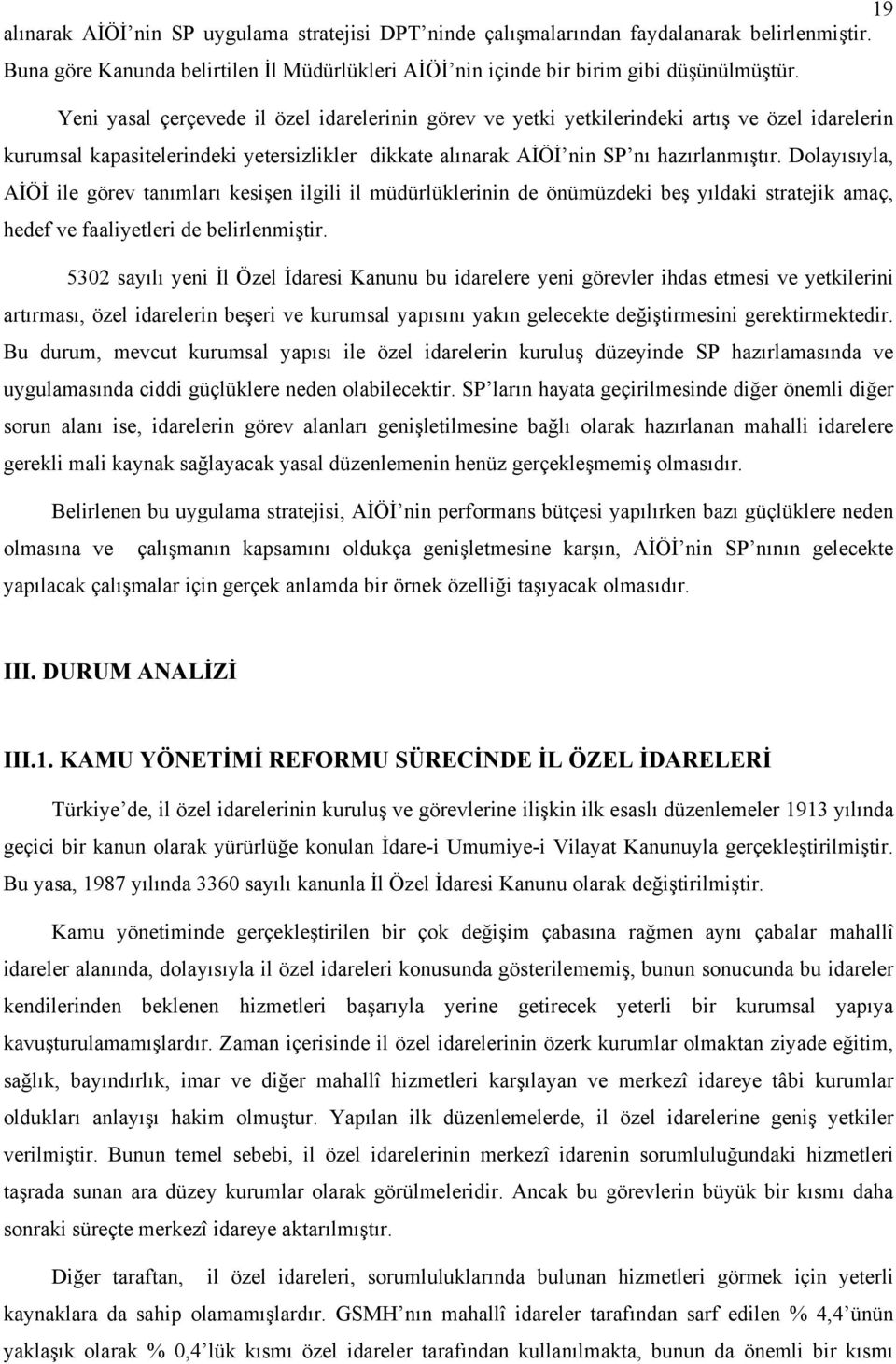 Dolayısıyla, AİÖİ ile görev tanımları kesişen ilgili il müdürlüklerinin de önümüzdeki beş yıldaki stratejik amaç, hedef ve faaliyetleri de belirlenmiştir.