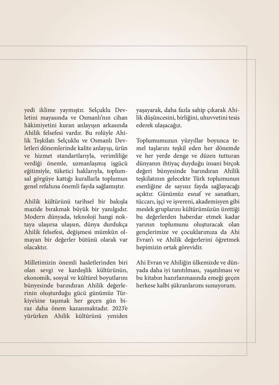 haklarıyla, toplumsal görgüye kattığı kurallarla toplumun genel refahına önemli fayda sağlamıştır. Ahilik kültürünü tarihsel bir bakışla mazide bırakmak büyük bir yanılgıdır.