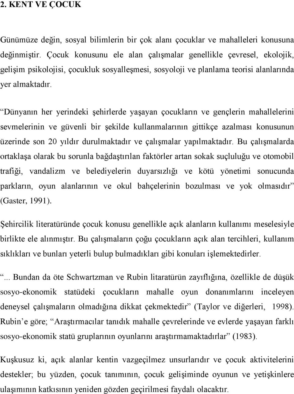 Dünyanın her yerindeki şehirlerde yaşayan çocukların ve gençlerin mahallelerini sevmelerinin ve güvenli bir şekilde kullanmalarının gittikçe azalması konusunun üzerinde son 20 yıldır durulmaktadır ve