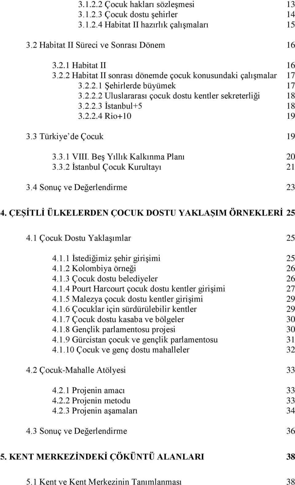 4 Sonuç ve Değerlendirme 23 4. ÇEġĠTLĠ ÜLKELERDEN ÇOCUK DOSTU YAKLAġIM ÖRNEKLERĠ 25 4.1 Çocuk Dostu Yaklaşımlar 25 4.1.1 İstediğimiz şehir girişimi 25 4.1.2 Kolombiya örneği 26 4.1.3 Çocuk dostu belediyeler 26 4.