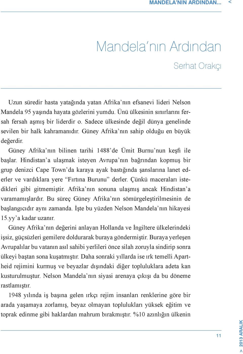 Güney Afrika nın bilinen tarihi 1488 de Ümit Burnu nun keşfi ile başlar.