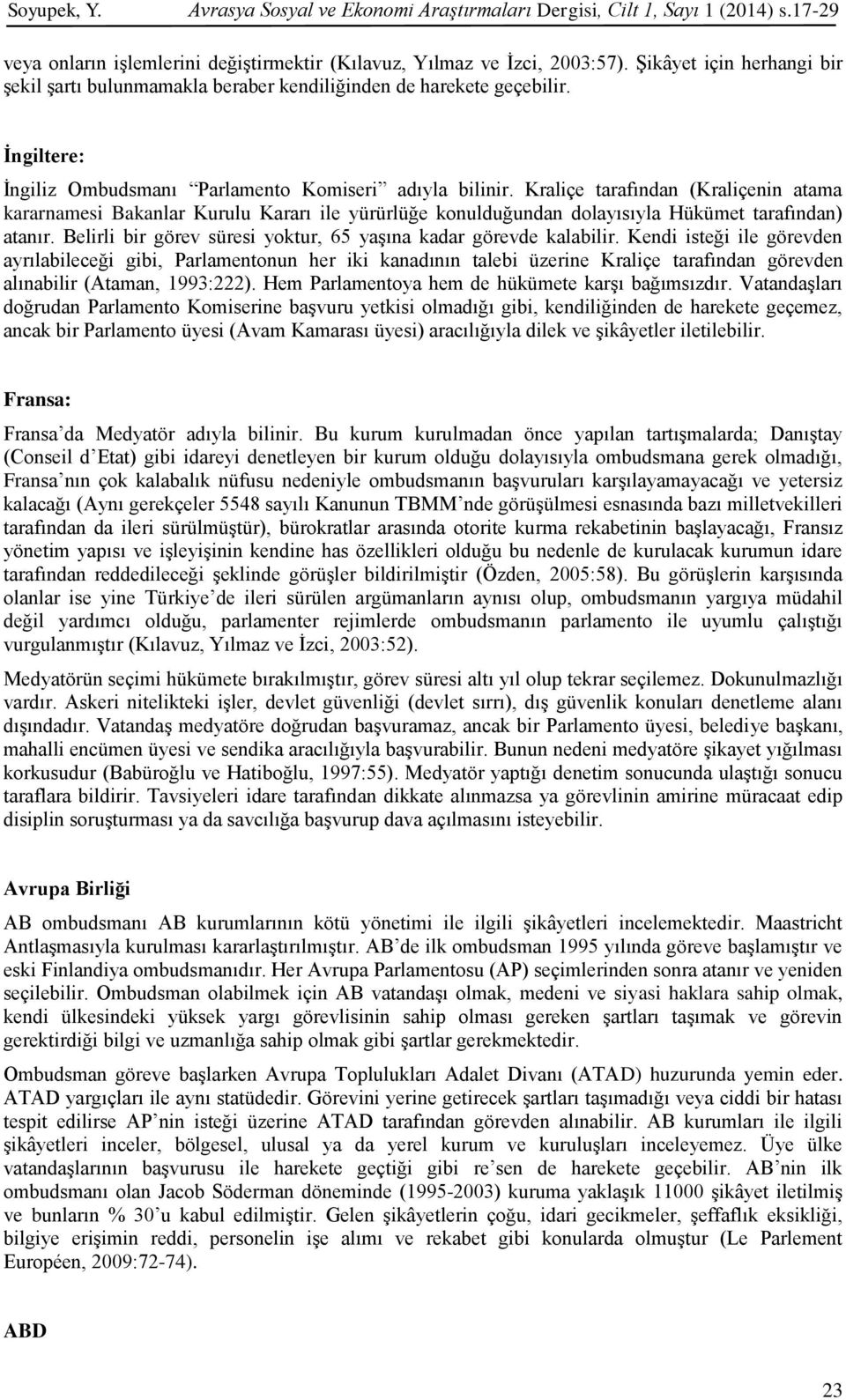 Kraliçe tarafından (Kraliçenin atama kararnamesi Bakanlar Kurulu Kararı ile yürürlüğe konulduğundan dolayısıyla Hükümet tarafından) atanır.