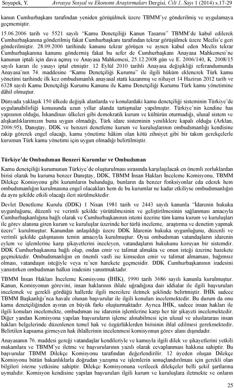 2006 tarihinde kanunu tekrar görüşen ve aynen kabul eden Meclis tekrar Cumhurbaşkanına kanunu göndermiş fakat bu sefer de Cumhurbaşkanı Anayasa Mahkemesi ne kanunun iptali için dava açmış ve Anayasa