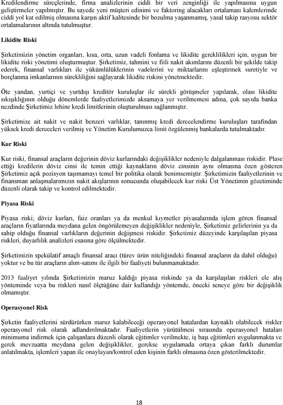 ortalamalarının altında tutulmuştur. Likidite Riski Şirketimizin yönetim organları, kısa, orta, uzun vadeli fonlama ve likidite gereklilikleri için, uygun bir likidite riski yönetimi oluşturmuştur.