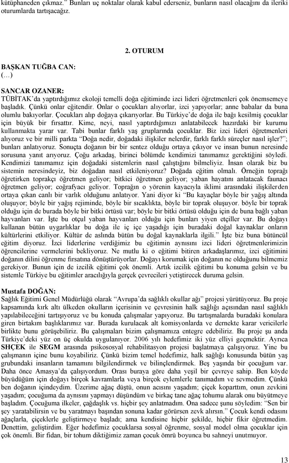 Onlar o çocukları alıyorlar, izci yapıyorlar; anne babalar da buna olumlu bakıyorlar. Çocukları alıp doğaya çıkarıyorlar. Bu Türkiye de doğa ile bağı kesilmiģ çocuklar için büyük bir fırsattır.