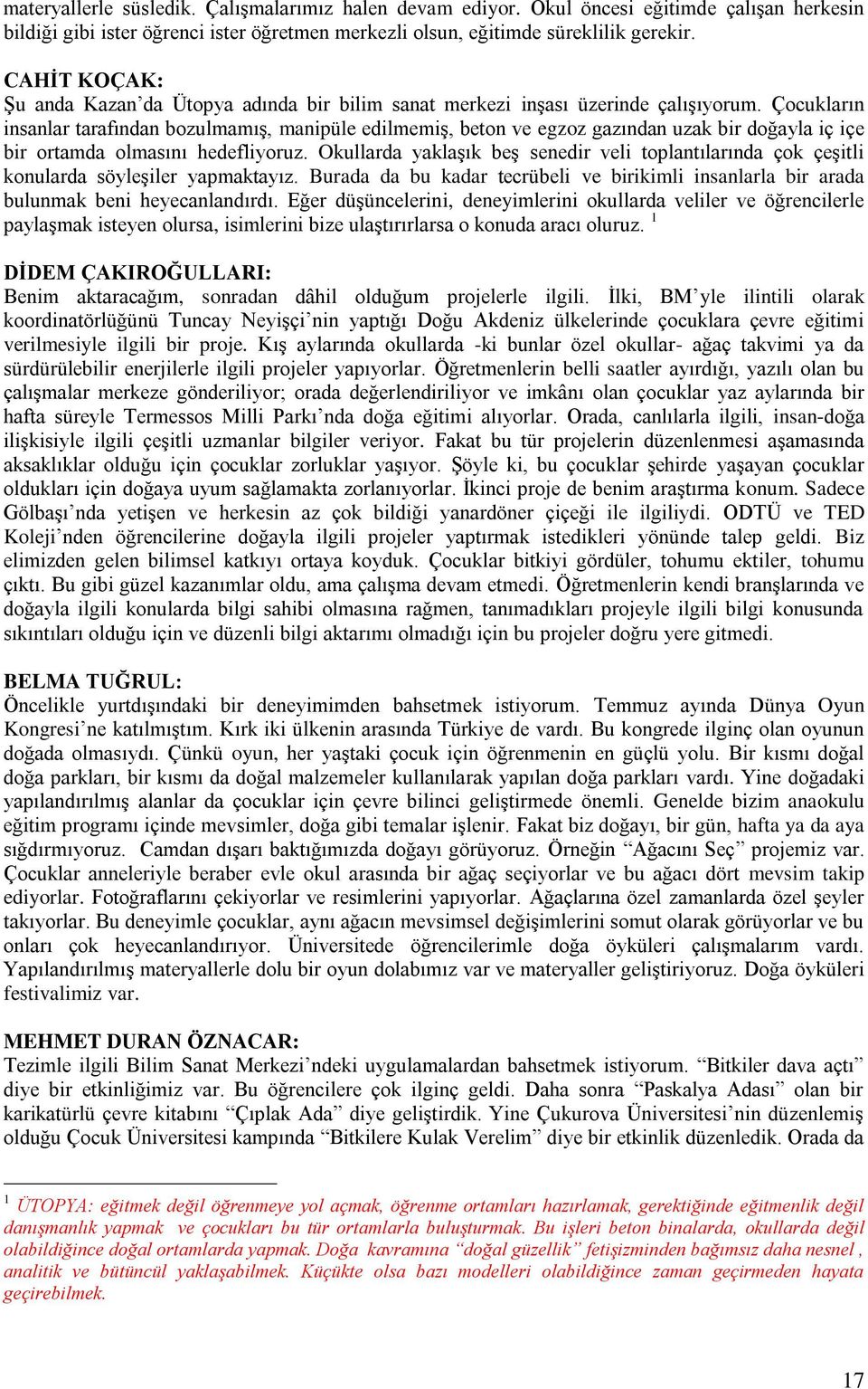 Çocukların insanlar tarafından bozulmamıģ, manipüle edilmemiģ, beton ve egzoz gazından uzak bir doğayla iç içe bir ortamda olmasını hedefliyoruz.