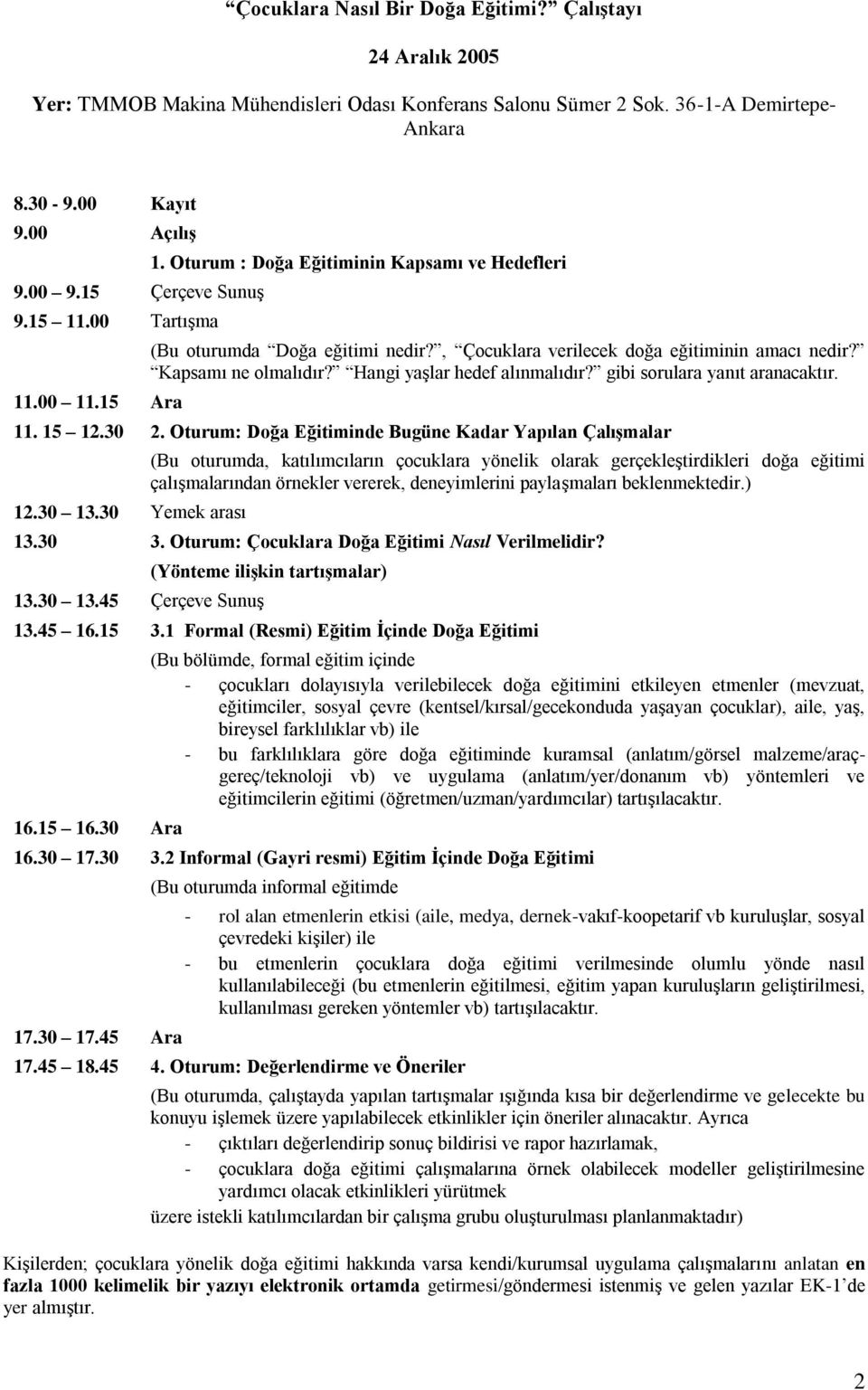 Kapsamı ne olmalıdır? Hangi yaģlar hedef alınmalıdır? gibi sorulara yanıt aranacaktır. 11. 15 12.30 2. Oturum: Doğa Eğitiminde Bugüne Kadar Yapılan ÇalıĢmalar 12.30 13.