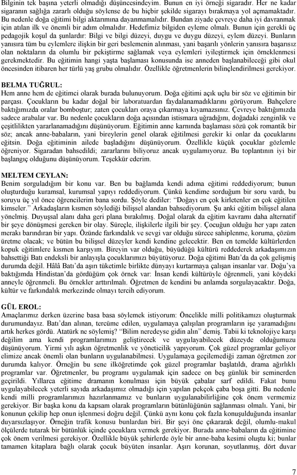 Bunun için gerekli üç pedagojik koģul da Ģunlardır: Bilgi ve bilgi düzeyi, duygu ve duygu düzeyi, eylem düzeyi.