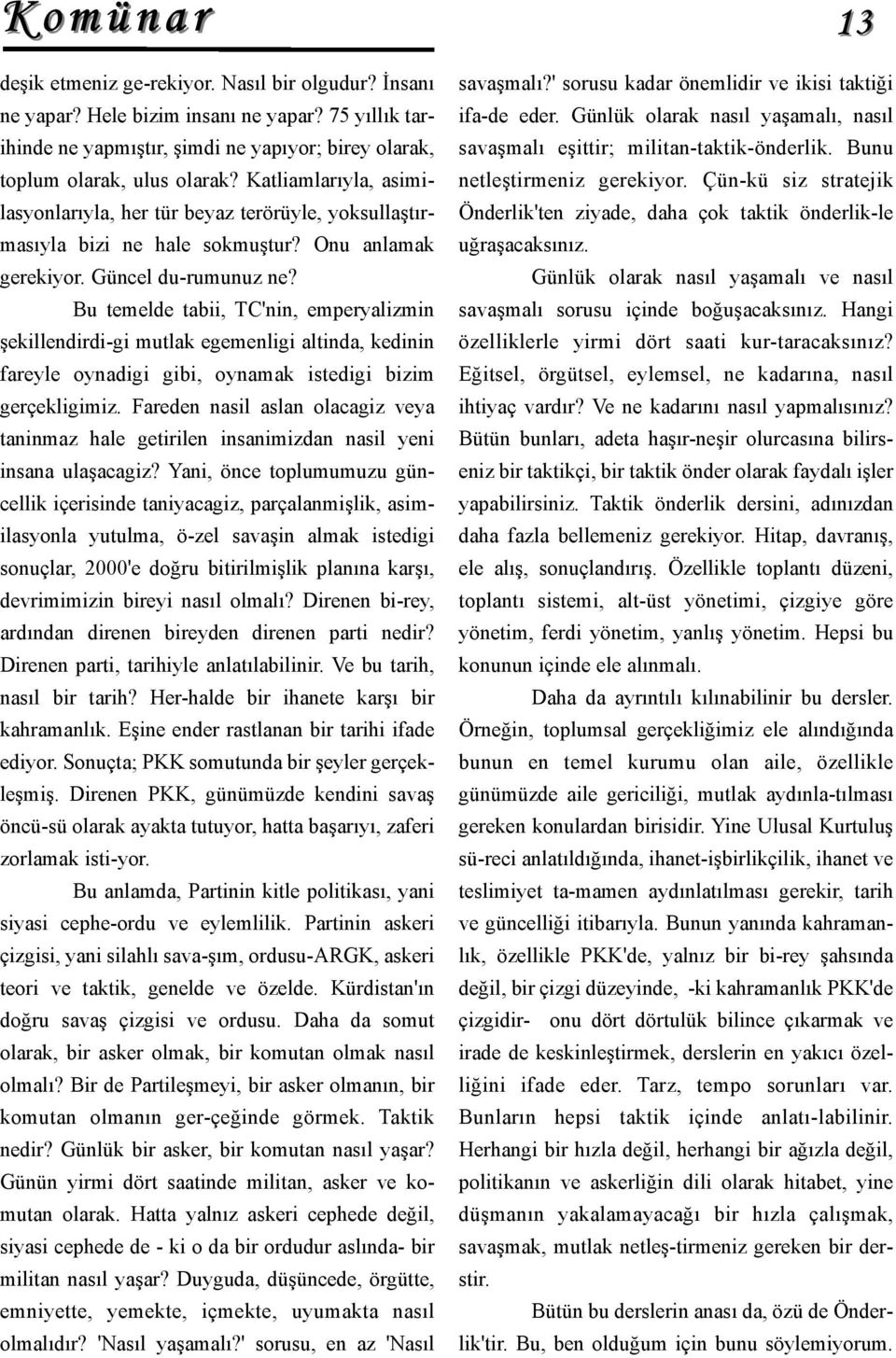 Bu temelde tabii, TC'nin, emperyalizmin şekillendirdi-gi mutlak egemenligi altinda, kedinin fareyle oynadigi gibi, oynamak istedigi bizim gerçekligimiz.