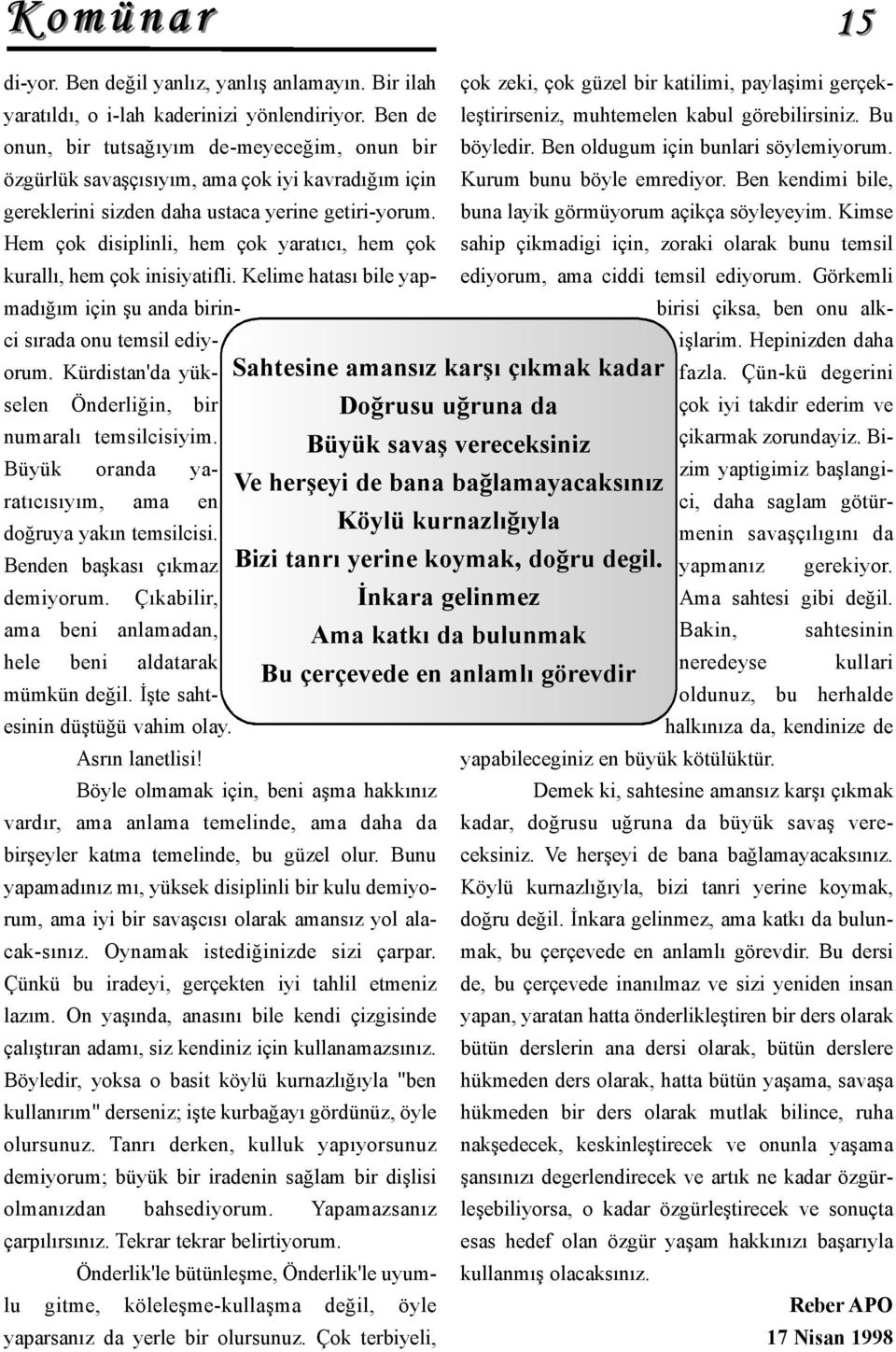 Hem çok disiplinli, hem çok yaratıcı, hem çok kurallı, hem çok inisiyatifli. Kelime hatası bile yapmadığım için şu anda birinci sırada onu temsil ediyorum.