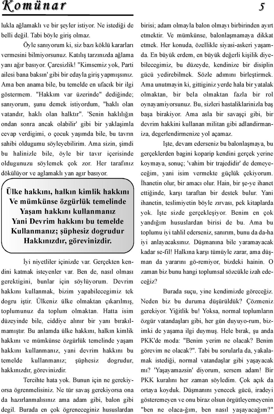 "Hakkım var üzerinde" dediğinde; sanıyorum, şunu demek istiyordum, "haklı olan vatandır, haklı olan halktır".