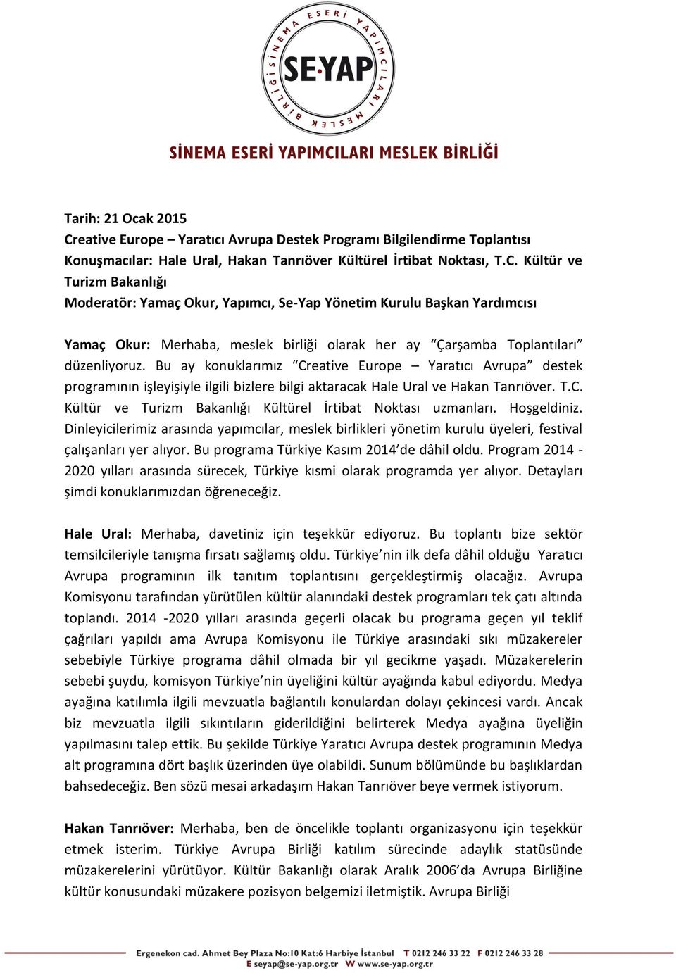 Kültür ve Turizm Bakanlığı Moderatör: Yamaç Okur, Yapımcı, Se-Yap Yönetim Kurulu Başkan Yardımcısı Yamaç Okur: Merhaba, meslek birliği olarak her ay Çarşamba Toplantıları düzenliyoruz.