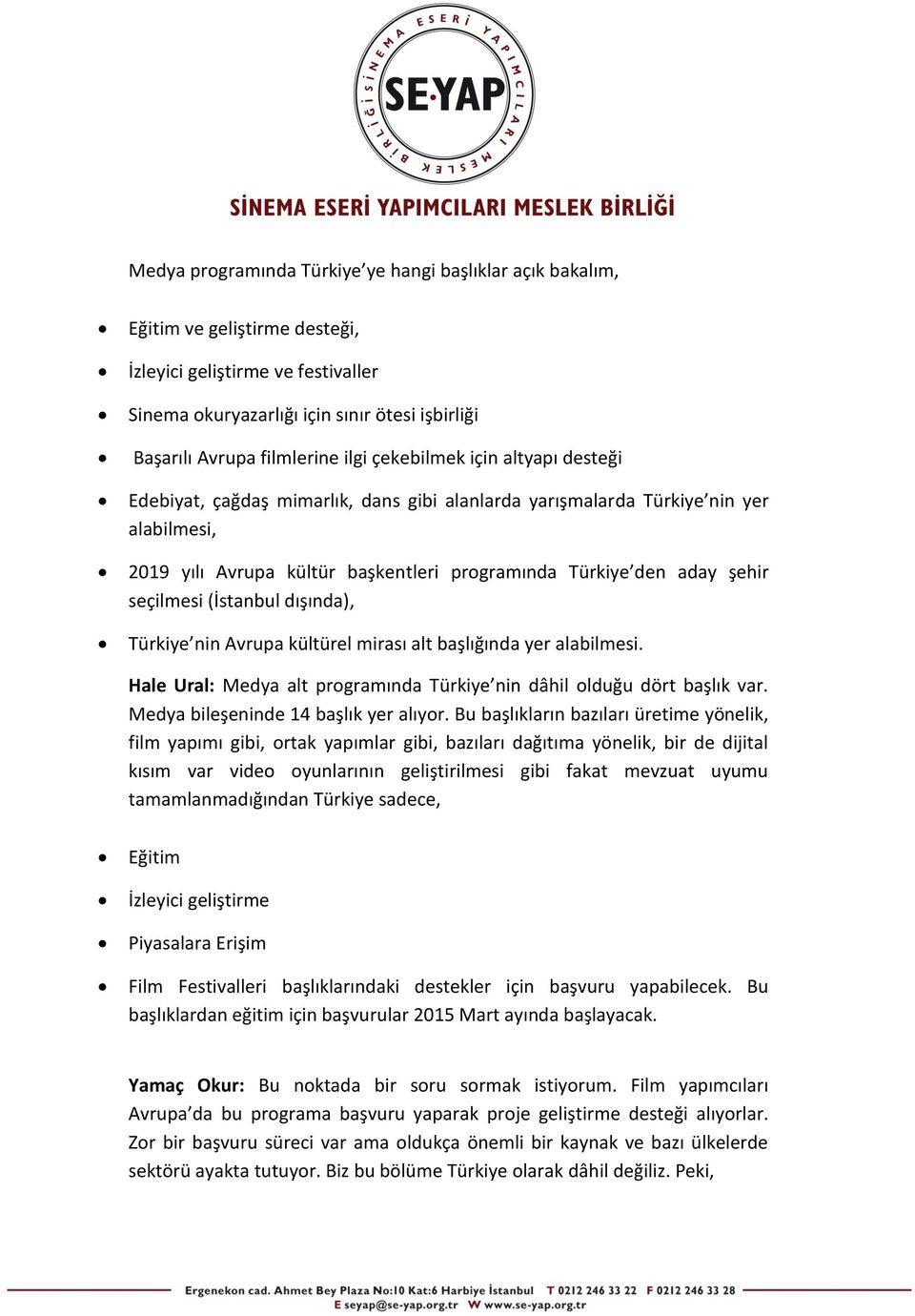 seçilmesi (İstanbul dışında), Türkiye nin Avrupa kültürel mirası alt başlığında yer alabilmesi. Hale Ural: Medya alt programında Türkiye nin dâhil olduğu dört başlık var.