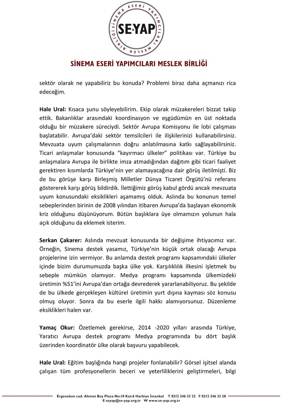 Avrupa daki sektör temsilcileri ile ilişkilerinizi kullanabilirsiniz. Mevzuata uyum çalışmalarının doğru anlatılmasına katkı sağlayabilirsiniz.