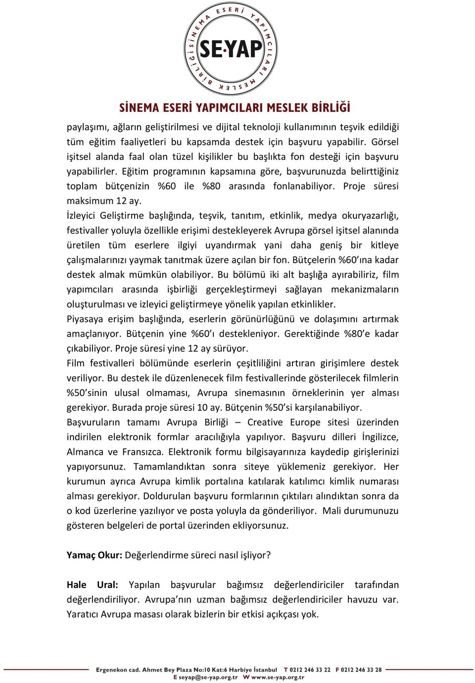 Eğitim programının kapsamına göre, başvurunuzda belirttiğiniz toplam bütçenizin %60 ile %80 arasında fonlanabiliyor. Proje süresi maksimum 12 ay.