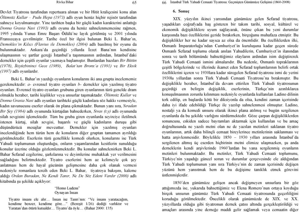 Fransızcaya çevrilmiştir. Tarihe özel bir ilgisi bulunan Beki L. Bahar ın, Demokles in Kılıcı (Flavius ile Demokles) (2004) adlı basılmış bir oyunu da bulunmaktadır.