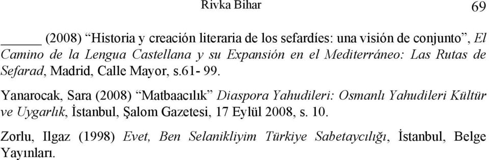 Yanarocak, Sara (2008) Matbaacılık Diaspora Yahudileri: Osmanlı Yahudileri Kültür ve Uygarlık, İstanbul, Şalom