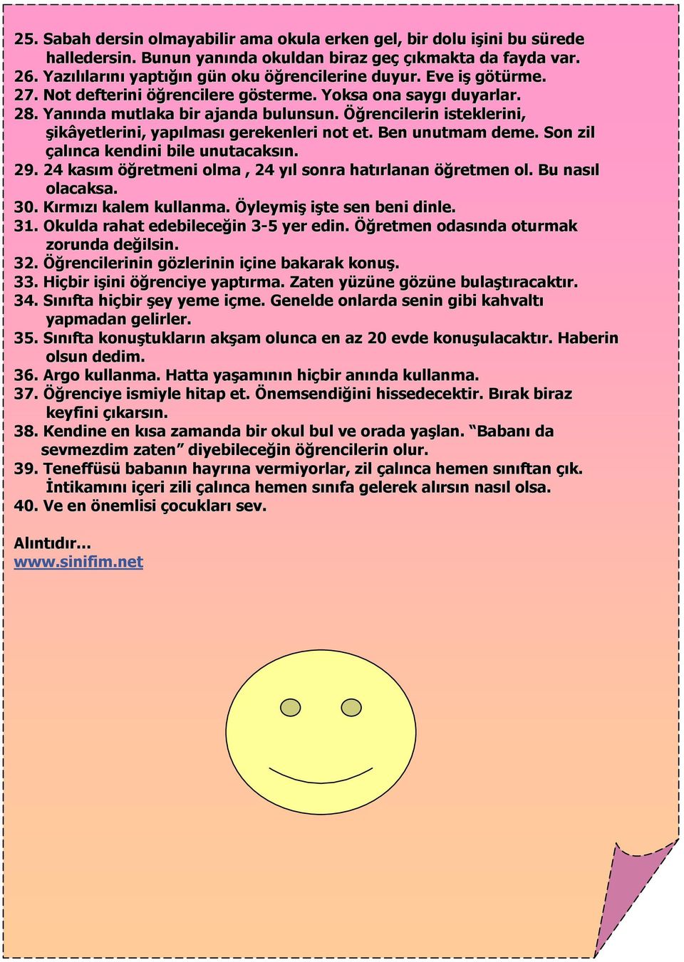 Ben unutmam deme. Son zil çalınca kendini bile unutacaksın. 29. 24 kasım öğretmeni olma, 24 yıl sonra hatırlanan öğretmen ol. Bu nasıl olacaksa. 30. Kırmızı kalem kullanma.