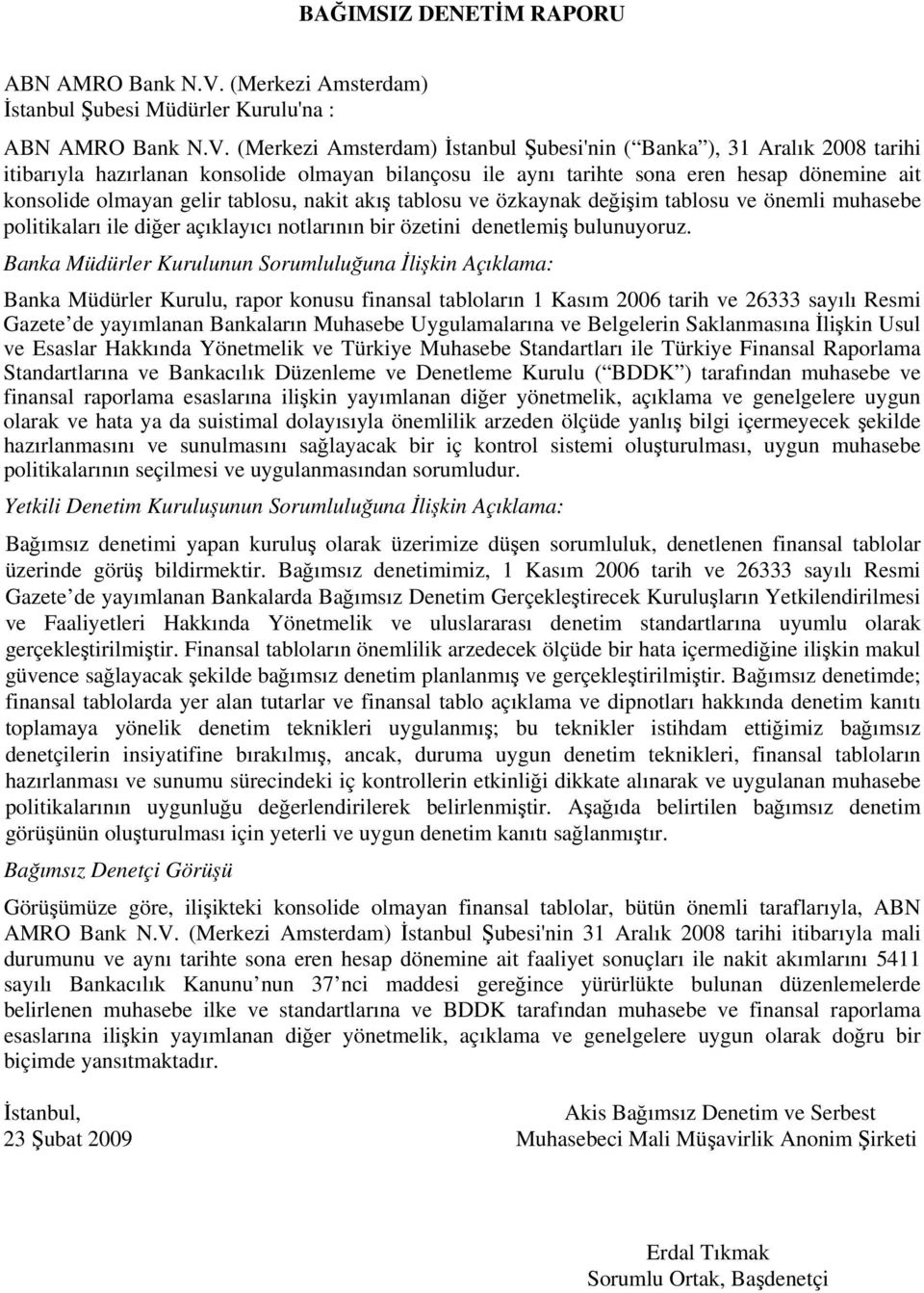 (Merkezi Amsterdam) İstanbul Şubesi'nin ( Banka ), 31 Aralık 2008 tarihi itibarıyla hazırlanan konsolide olmayan bilançosu ile aynı tarihte sona eren hesap dönemine ait konsolide olmayan gelir