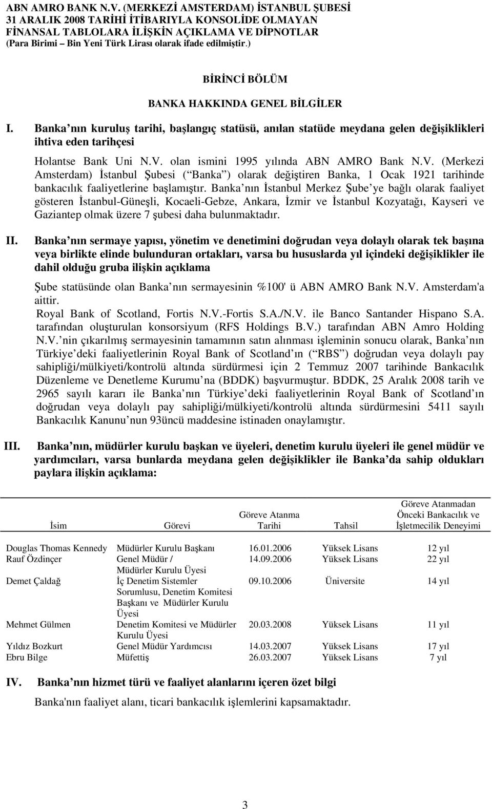 ) BİRİNCİ BÖLÜM BANKA HAKKINDA GENEL BİLGİLER I. Banka nın kuruluş tarihi, başlangıç statüsü, anılan statüde meydana gelen değişiklikleri ihtiva eden tarihçesi Holantse Bank Uni N.V.