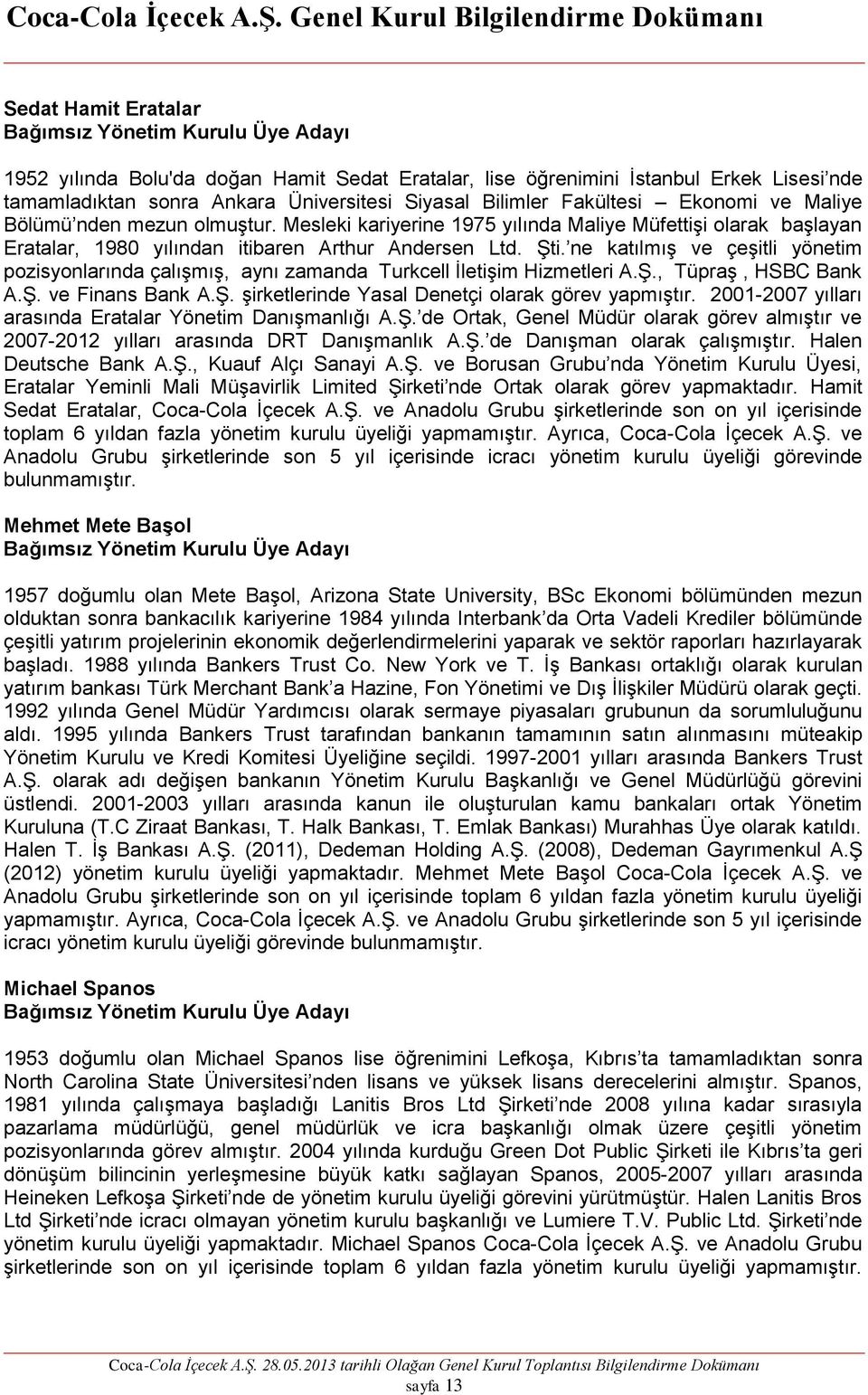 ne katılmış ve çeşitli yönetim pozisyonlarında çalışmış, aynı zamanda Turkcell İletişim Hizmetleri A.Ş., Tüpraş, HSBC Bank A.Ş. ve Finans Bank A.Ş. şirketlerinde Yasal Denetçi olarak görev yapmıştır.