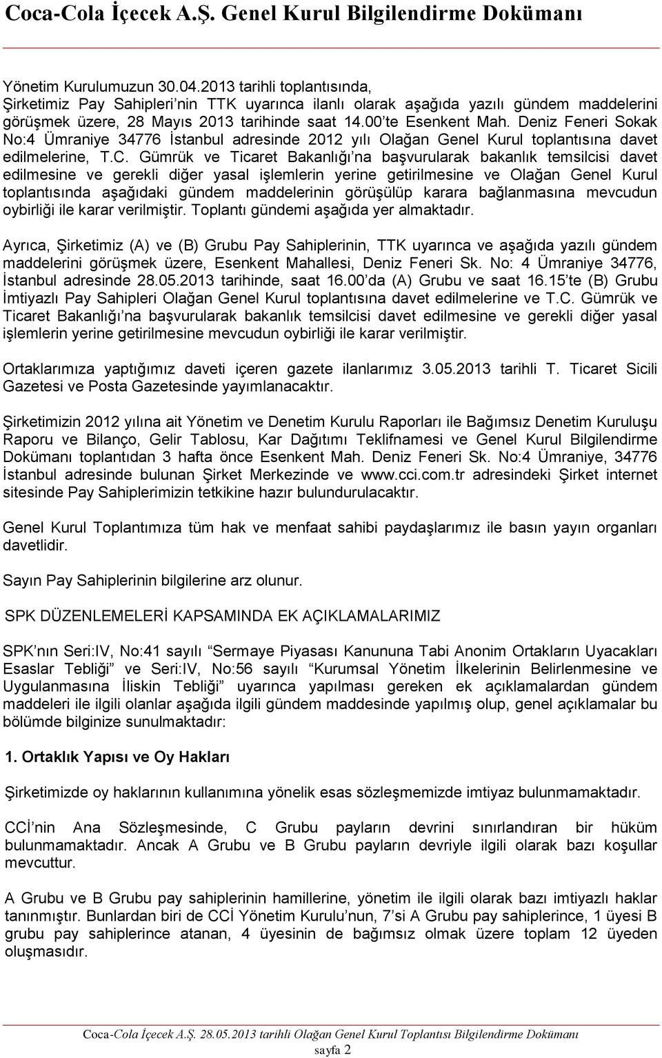 Gümrük ve Ticaret Bakanlığı na başvurularak bakanlık temsilcisi davet edilmesine ve gerekli diğer yasal işlemlerin yerine getirilmesine ve Olağan Genel Kurul toplantısında aşağıdaki gündem