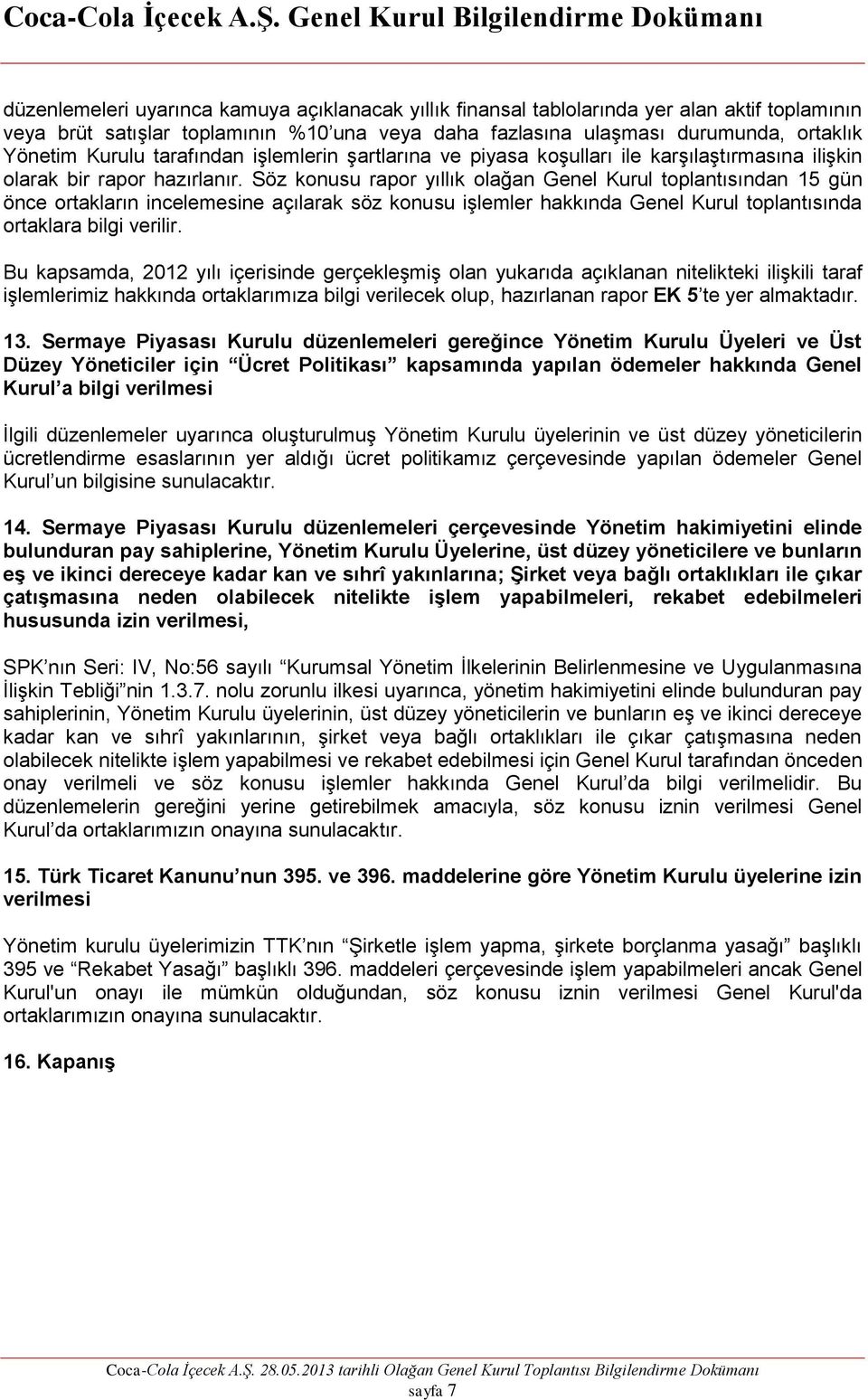 Söz konusu rapor yıllık olağan Genel Kurul toplantısından 15 gün önce ortakların incelemesine açılarak söz konusu işlemler hakkında Genel Kurul toplantısında ortaklara bilgi verilir.