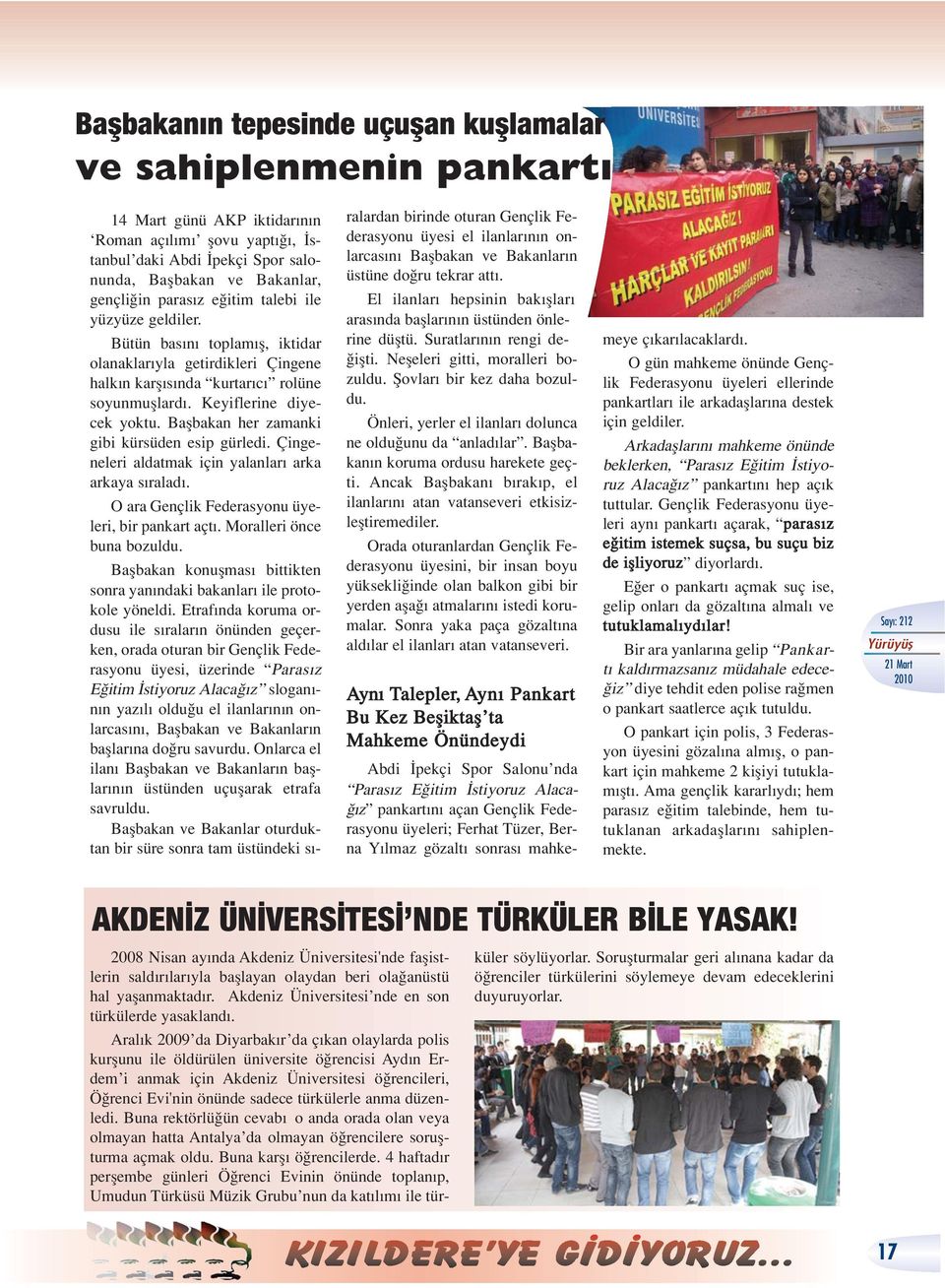 Baflbakan her zamanki gibi kürsüden esip gürledi. Çingeneleri aldatmak için yalanlar arka arkaya s ralad. O ara Gençlik Federasyonu üyeleri, bir pankart açt. Moralleri önce buna bozuldu.