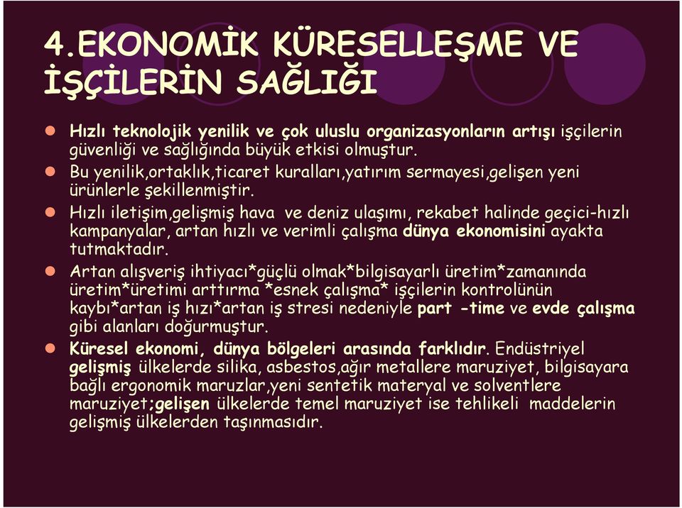 Hızlı iletişim,gelişmiş hava ve deniz ulaşımı, rekabet halinde geçici-hızlı kampanyalar, artan hızlı ve verimli çalışma dünya ekonomisini ayakta tutmaktadır.