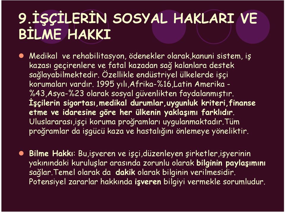 İşçilerin sigortası,medikal durumlar,uygunluk kriteri,finanse etme ve idaresine göre her ülkenin yaklaşımı farklıdır. Uluslararası,işçi koruma proğramları uygulanmaktadır.