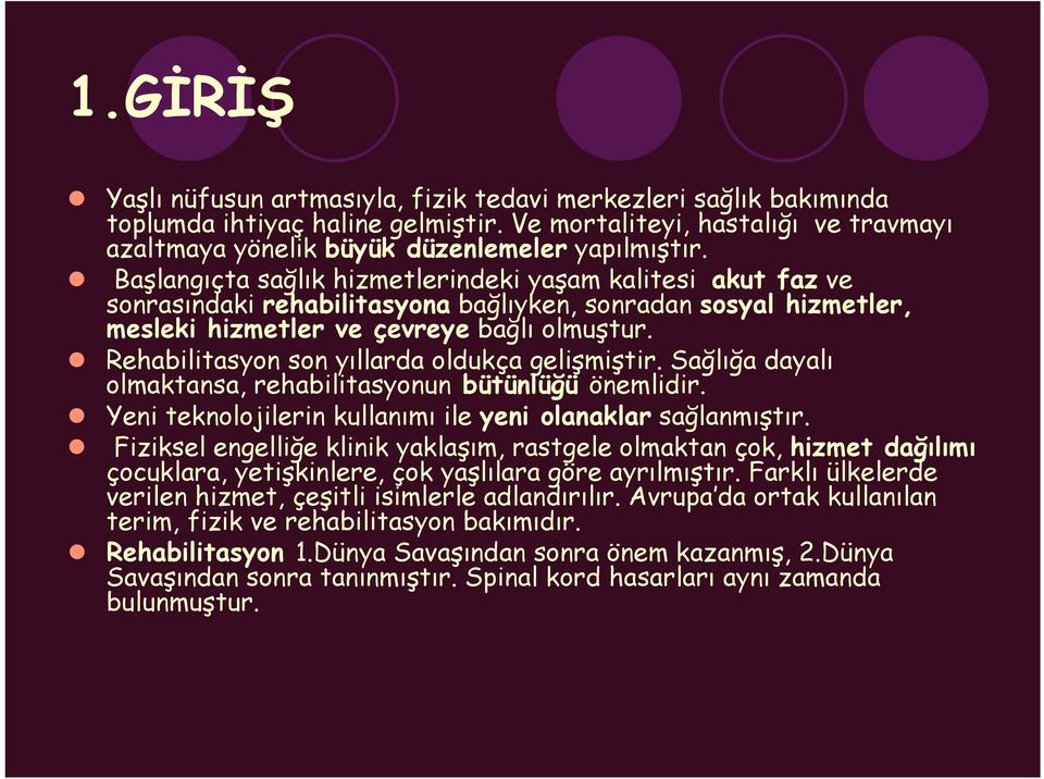 Rehabilitasyon son yıllarda oldukça gelişmiştir. Sağlığa dayalı olmaktansa, rehabilitasyonun bütünlüğü önemlidir. Yeni teknolojilerin kullanımı ile yeni olanaklar sağlanmıştır.