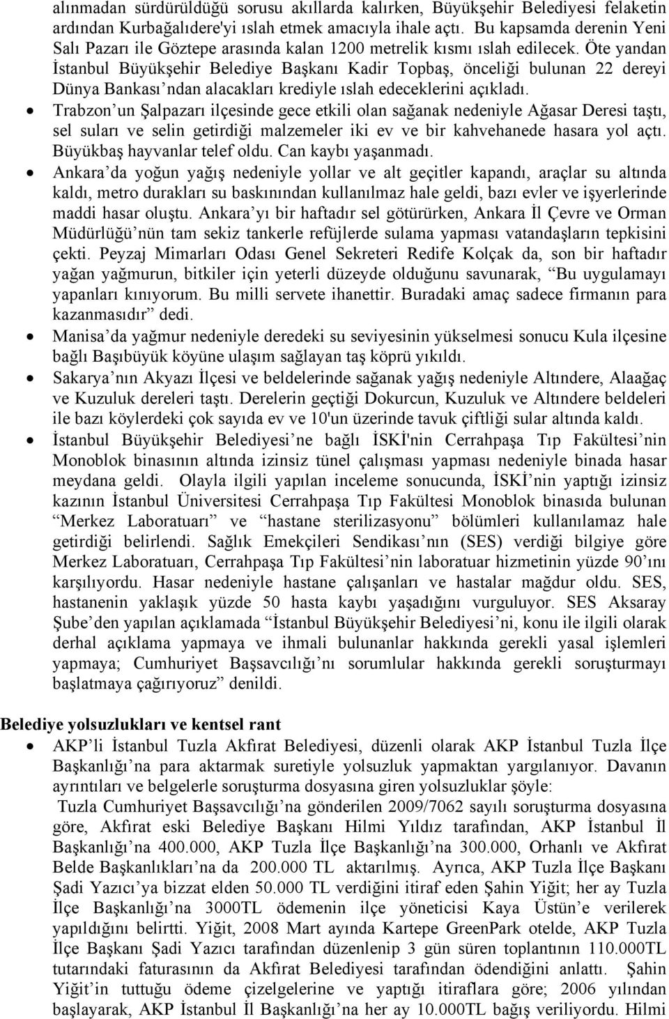 Öte yandan İstanbul Büyükşehir Belediye Başkanı Kadir Topbaş, önceliği bulunan 22 dereyi Dünya Bankası ndan alacakları krediyle ıslah edeceklerini açıkladı.