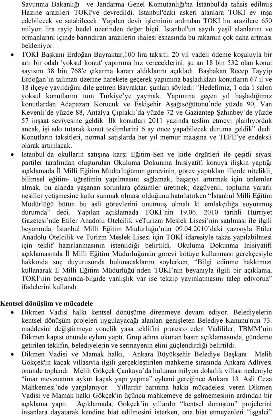 İstanbul'un sayılı yeşil alanlarını ve ormanlarını içinde barındıran arazilerin ihalesi esnasında bu rakamın çok daha artması bekleniyor.