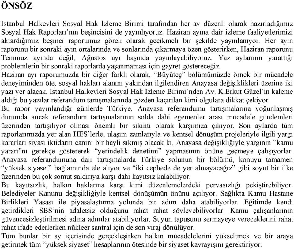 Her ayın raporunu bir sonraki ayın ortalarında ve sonlarında çıkarmaya özen gösterirken, Haziran raporunu Temmuz ayında değil, Ağustos ayı başında yayınlayabiliyoruz.