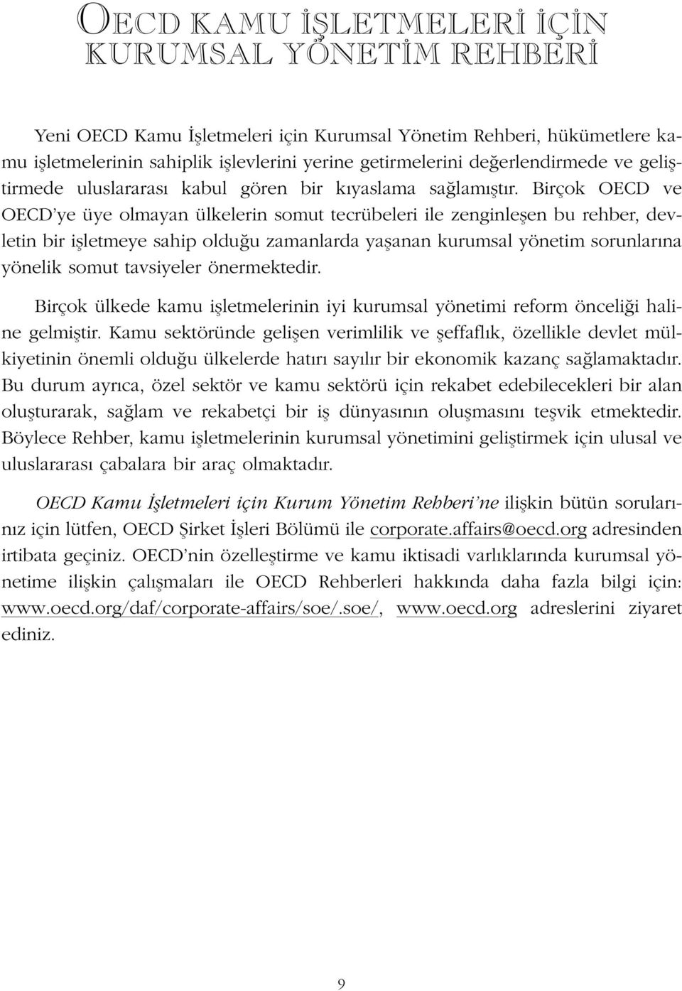 Birçok OECD ve OECD ye üye olmayan ülkelerin somut tecrübeleri ile zenginleflen bu rehber, devletin bir iflletmeye sahip oldu u zamanlarda yaflanan kurumsal yönetim sorunlar na yönelik somut