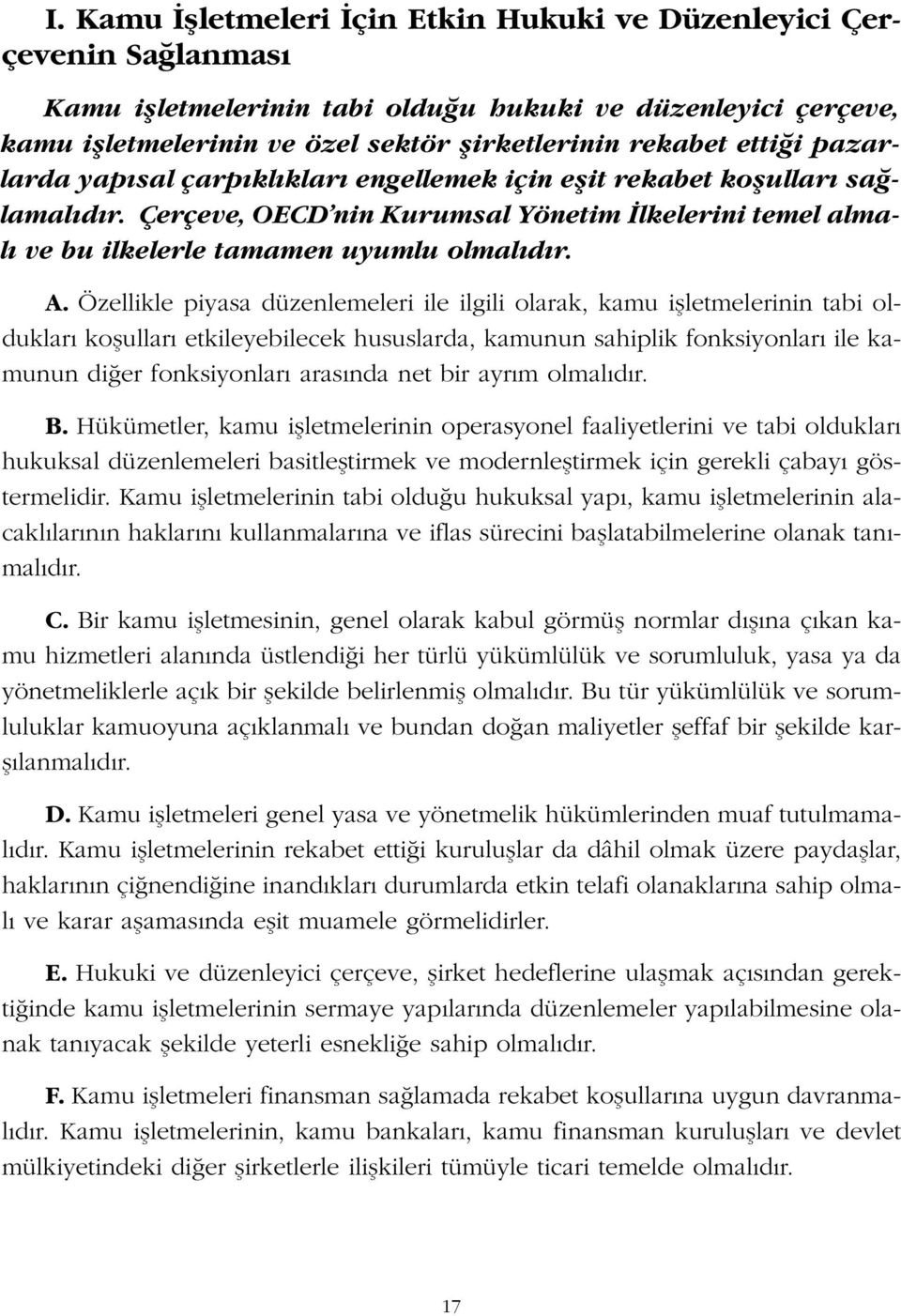 Özellikle piyasa düzenlemeleri ile ilgili olarak, kamu iflletmelerinin tabi olduklar koflullar etkileyebilecek hususlarda, kamunun sahiplik fonksiyonlar ile kamunun di er fonksiyonlar aras nda net