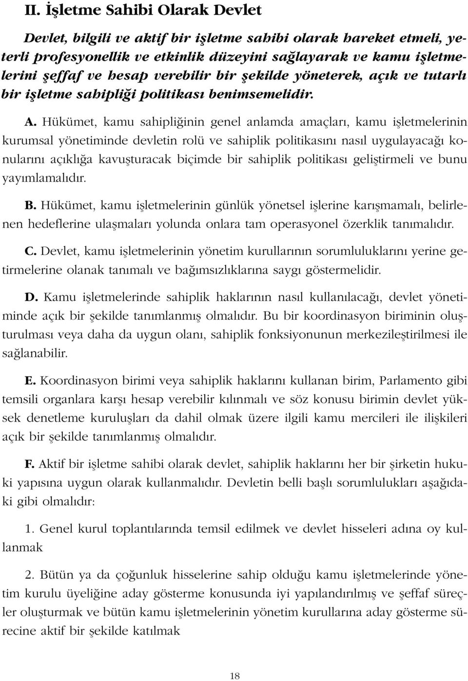 Hükümet, kamu sahipli inin genel anlamda amaçlar, kamu iflletmelerinin kurumsal yönetiminde devletin rolü ve sahiplik politikas n nas l uygulayaca konular n aç kl a kavuflturacak biçimde bir sahiplik