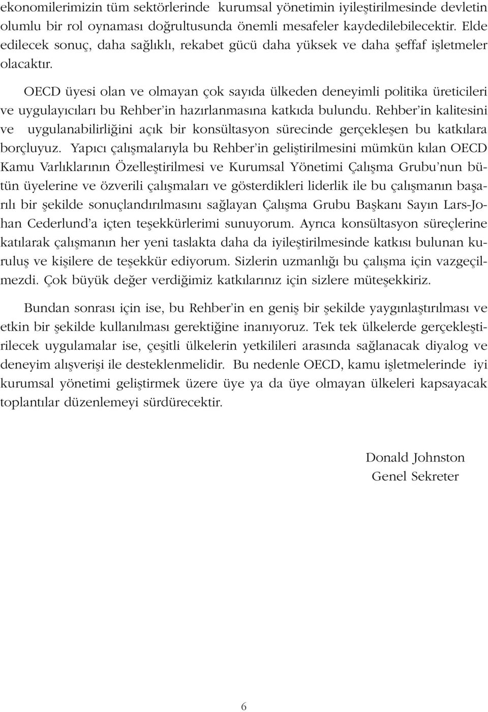 OECD üyesi olan ve olmayan çok say da ülkeden deneyimli politika üreticileri ve uygulay c lar bu Rehber in haz rlanmas na katk da bulundu.