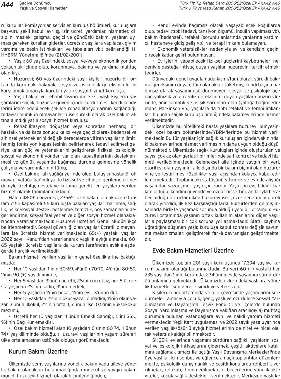 ) belirlendi i H- HYBRM Yönetmeli i'nde (21/02/2001) Yafll ; 60 yafl üzerindeki, sosyal ve/veya ekonomik yönden yoksunluk içinde olup, korunmaya, bak ma ve yard ma muhtaç olan kifli, Huzurevi; 60