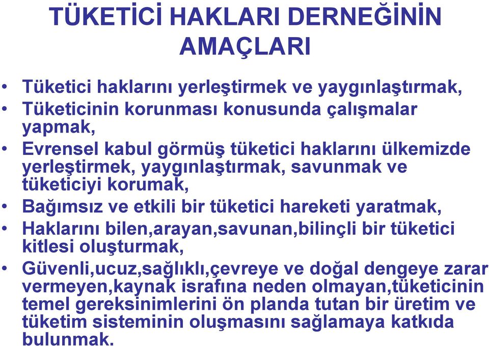 hareketi yaratmak, Haklarını bilen,arayan,savunan,bilinçli bir tüketici kitlesi oluģturmak, Güvenli,ucuz,sağlıklı,çevreye ve doğal dengeye zarar