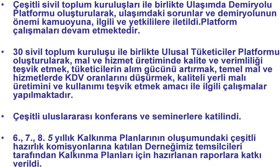 30 sivil toplum kuruluģu ile birlikte Ulusal Tüketiciler Platformu oluģturularak, mal ve hizmet üretiminde kalite ve verimliliği teģvik etmek, tüketicilerin alım gücünü artırmak, temel mal ve