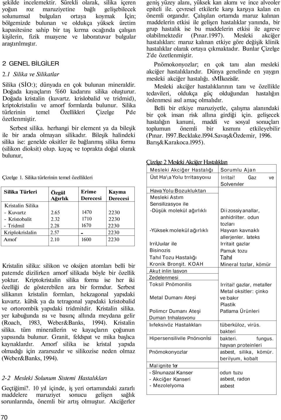 çalışan kişilerin, fizik muayene ve laboratuvar bulgular araştırılmıştır. 2 GENEL BİLGİLER 2.1 Silika ve Silikatlar Silika (SİO:); dünyada en çok bulunan mineraldir.