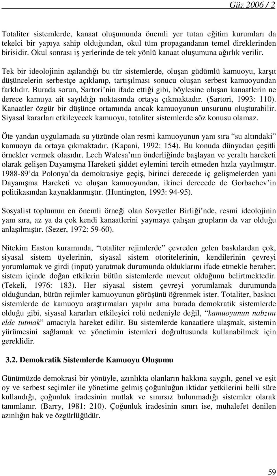 Tek bir ideolojinin aşılandığı bu tür sistemlerde, oluşan güdümlü kamuoyu, karşıt düşüncelerin serbestçe açıklanıp, tartışılması sonucu oluşan serbest kamuoyundan farklıdır.