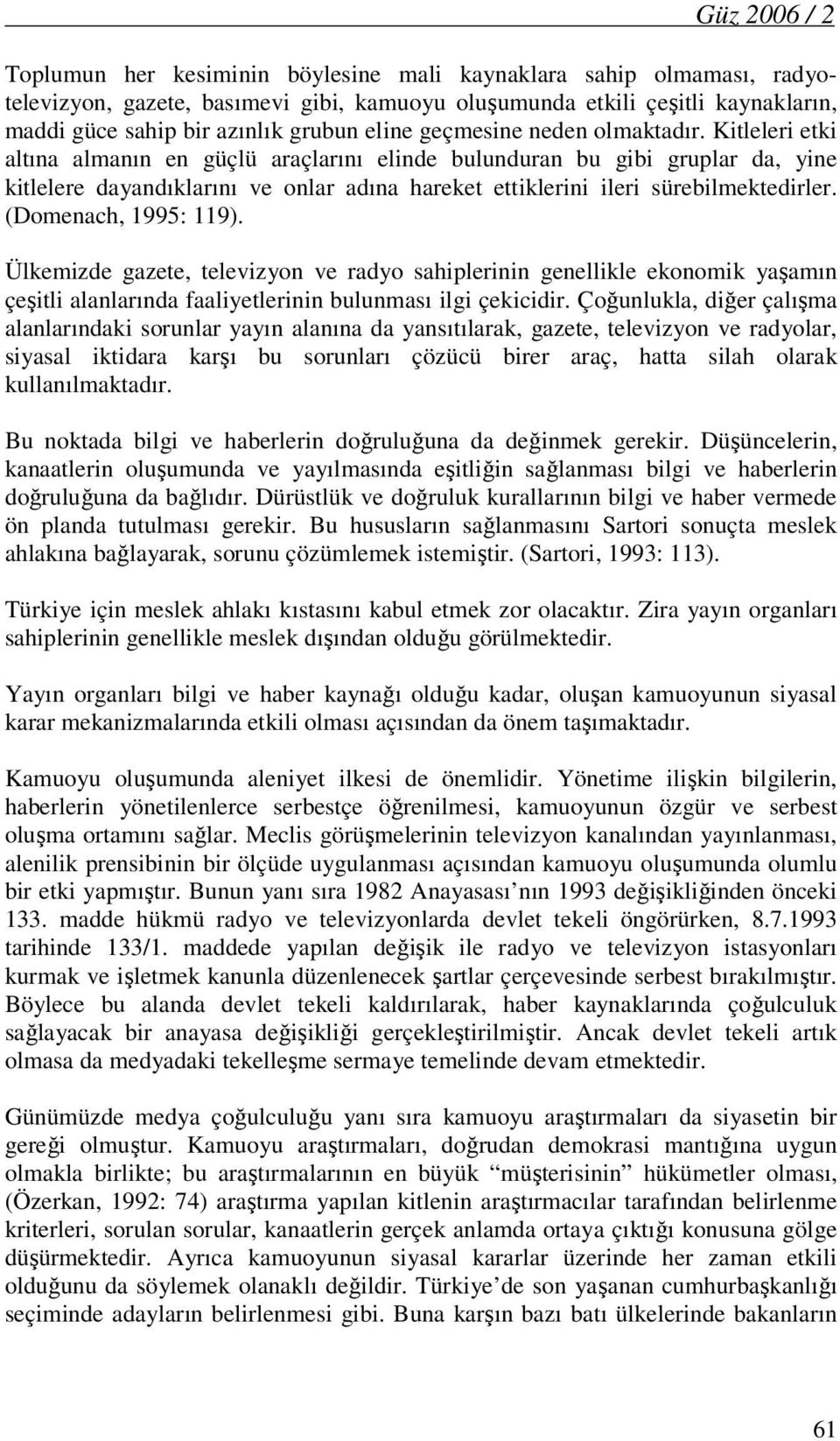 Kitleleri etki altına almanın en güçlü araçlarını elinde bulunduran bu gibi gruplar da, yine kitlelere dayandıklarını ve onlar adına hareket ettiklerini ileri sürebilmektedirler.