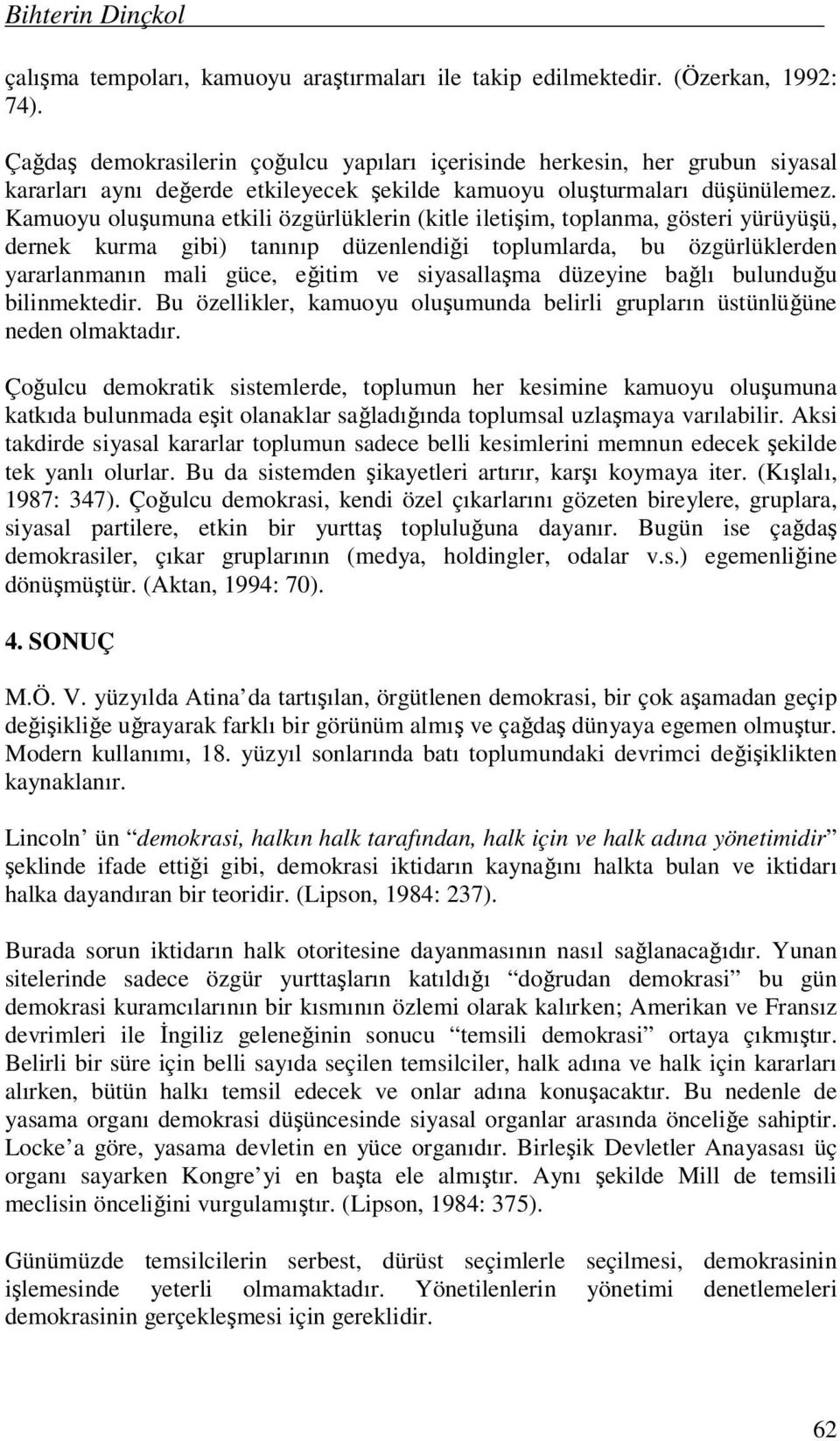 Kamuoyu oluşumuna etkili özgürlüklerin (kitle iletişim, toplanma, gösteri yürüyüşü, dernek kurma gibi) tanınıp düzenlendiği toplumlarda, bu özgürlüklerden yararlanmanın mali güce, eğitim ve