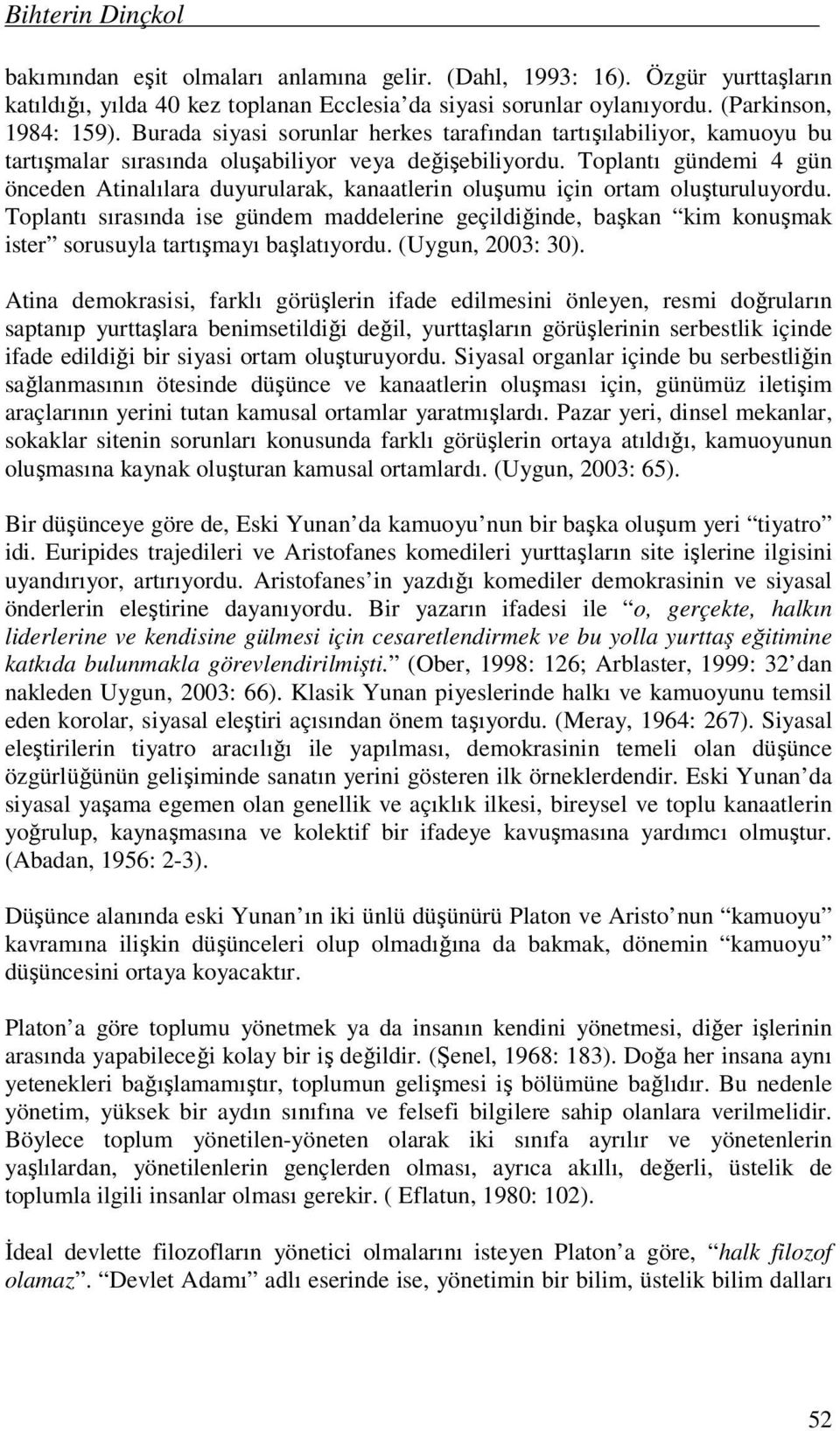 Toplantı gündemi 4 gün önceden Atinalılara duyurularak, kanaatlerin oluşumu için ortam oluşturuluyordu.