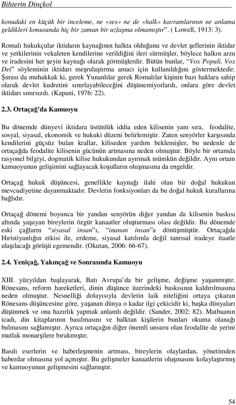 kaynağı olarak görmüşlerdir. Bütün bunlar, Vox Populi, Vox Dei söyleminin iktidarı meşrulaştırma amacı için kullanıldığını göstermektedir.