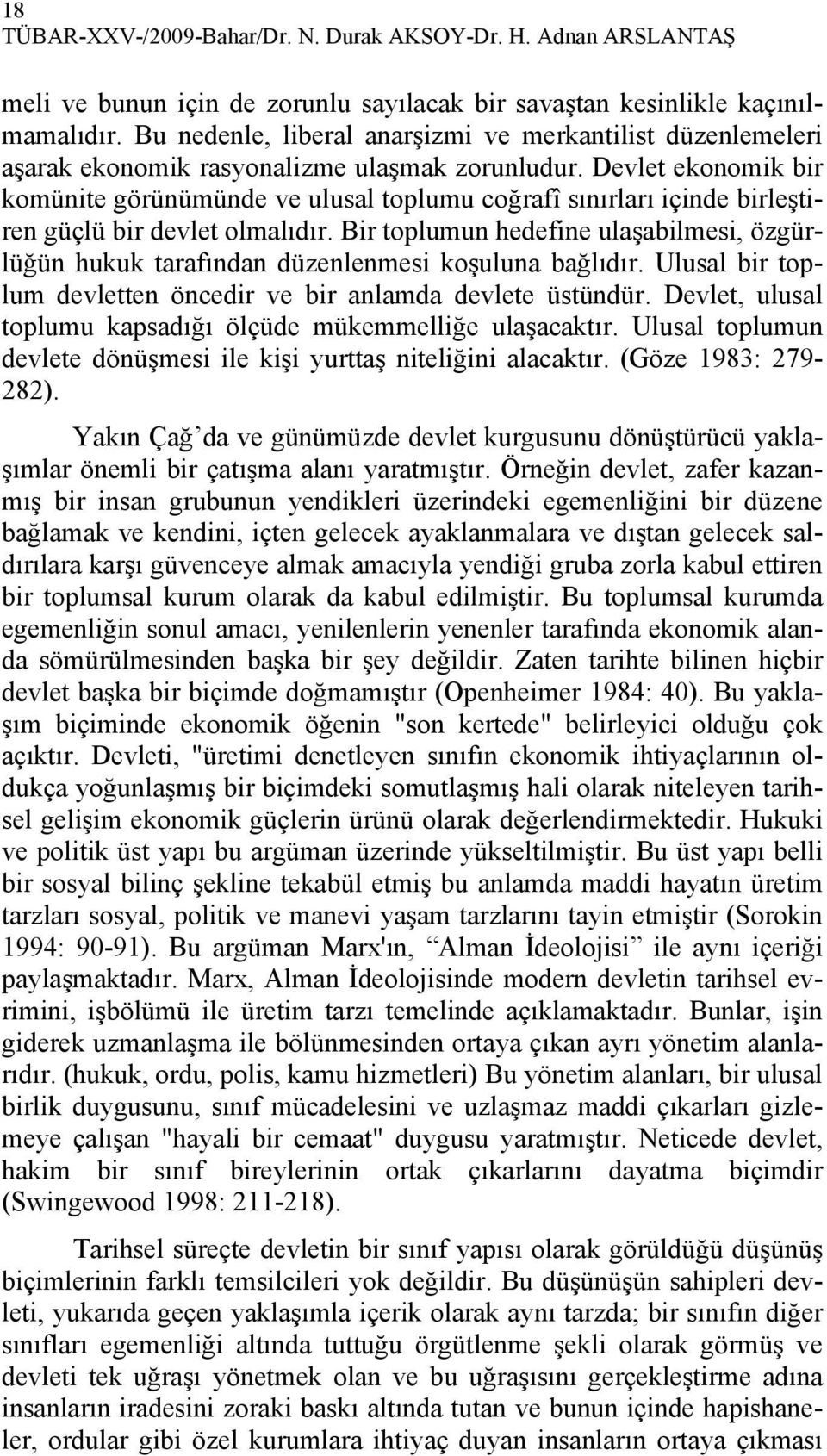 Devlet ekonomik bir komünite görünümünde ve ulusal toplumu coğrafî sınırları içinde birleştiren güçlü bir devlet olmalıdır.