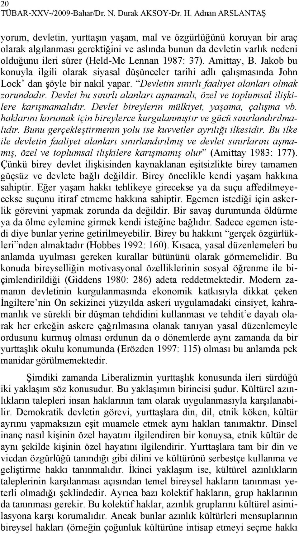 1987: 37). Amittay, B. Jakob bu konuyla ilgili olarak siyasal düşünceler tarihi adlı çalışmasında John Lock dan şöyle bir nakil yapar. Devletin sınırlı faaliyet alanları olmak zorundadır.